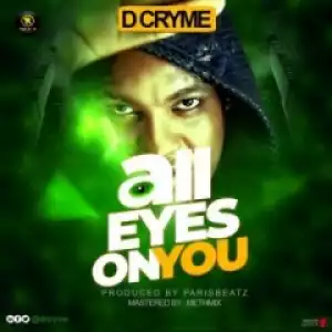 D Cryme - All Eyes On You (Prod By Paris Beatz)